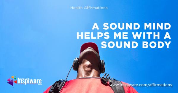 A sound mind helps me with a sound body