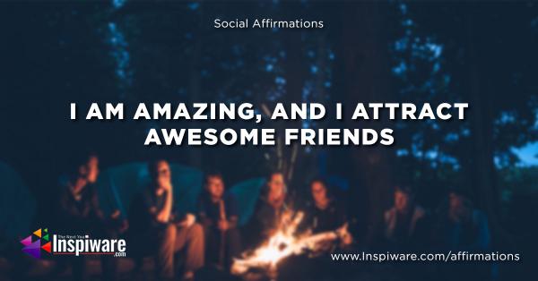 I am amazing and I attract awesome friends