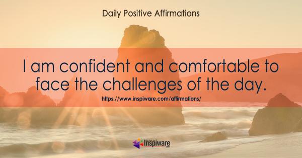 I am confident and comfortable to face the challenges of the day