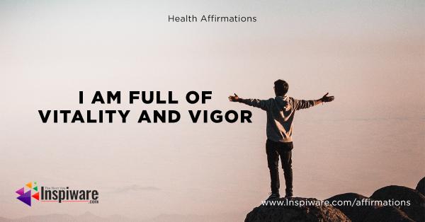 I am full of vitality and vigor