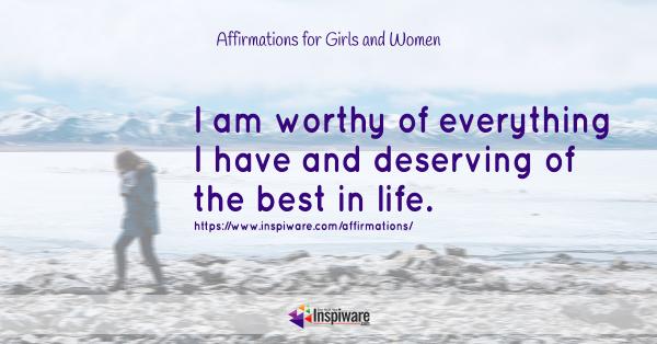 I am worthy of everything i have and deserving of the best in life