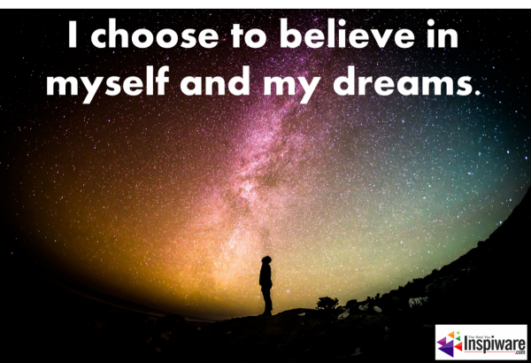 I choose to believe in myself and my-dreams