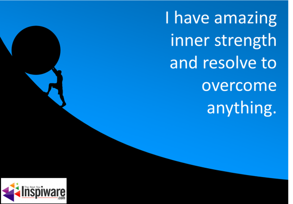 I have amazing inner strength and resolve to overcome anything