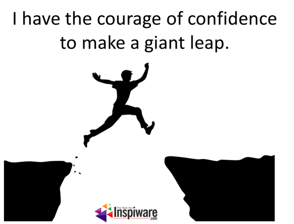 I have the courage of confidence to make a giant leap