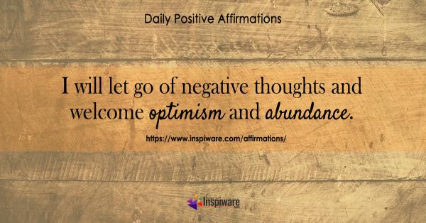 I will let go of negative thoughts and welcome optimism and abundance