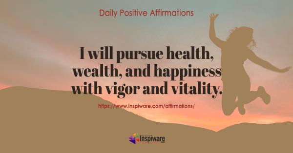I will pursue health wealth and happiness with vigor and vitality