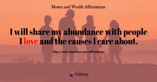 I will share my abundance with people I love and the causes I care about