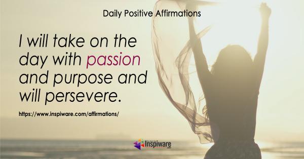 I will take on the day with passion and purpose and will persevere