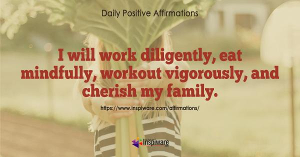 I will work diligently eat mindfully workout vigorously and cherish my family