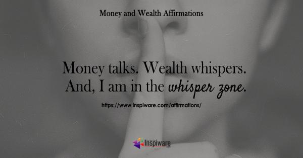 Money talks Wealth whispers and I am in the whisper zone