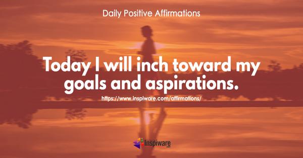 Today i will inch toward my goals and aspirations